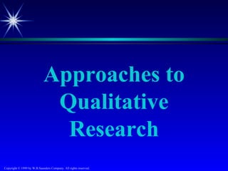 Approaches to
                             Qualitative
                              Research
Copyright © 1999 by W.B.Saunders Company. All rights reserved.
 