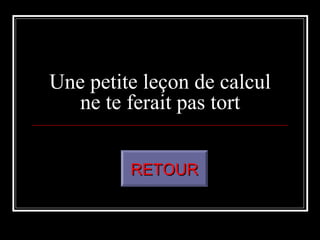 Une petite leçon de calcul
ne te ferait pas tort
RETOUR

 
