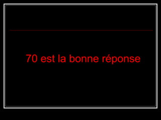 70 est la bonne réponse

 
