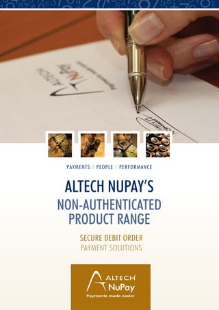 ALTECH NUPAY’S
NON-AUTHENTICATED
PRODUCT RANGE
SECURE DEBIT ORDER
PAYMENT SOLUTIONS
PAYMENTS l PEOPLE l PERFORMANCE
 