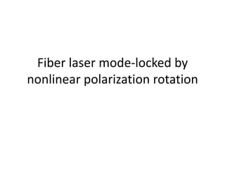 Fiber laser mode-locked by
nonlinear polarization rotation
 