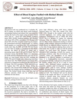 International Journal of Trend in
International Open
ISSN No: 2456
@ IJTSRD | Available Online @ www.ijtsrd.com
Effect of Diesel Engine Fuelled with Biofuel Blends
Akash Paul
Mechanical Engineering Depa
ABSTRACT
The present work was conducted on a 1
DI CI engine, on which neat diesel, neem biodiesel
and polanga biodiesel and ethanol fuel were tested by
varying the load on the engine setup at various blend
ratios such as: – diesel fuel 100% (D100), biodiesel
neem 100% (N100), biodiesel polanga 50% blended
with diesel 50% (P50), and ethanol 5% blended with
diesel 95% (E5).The research carried was to compar
the performance-emission characteristics of various
blend samples w.r.t neat diesel fuel. The performance
results show that, the BTE of N100, P50 fuel blends
was less than E5 blend, as compared to neat diesel,
whereas, the BSFC of D100, E5 blend had a
decreasing nature than N100 and P50 blend. The CO
emissions among the biofuel blends was maximum
for N100 and then P50 blend but the least was for E5
blend w.r.t neat diesel. Also, the UHC emission for
N100, P50 and E5 blends had a decreasing trend than
neat diesel fuel. The D100 fuel had a maximum NOx
emission in comparison to others and the least was by
E5 blend. The CO2 emission of N100 and D100 was
the highest than P50 and E5 blends during the
operation. The unused O2for N100 fuel was the least
than other fuel samples and the maximum was for E5
blend. The biofuel blends being used here had an
effective outcome which can be utilised as an
substitute for neat diesel.
Keyword: Performance, emission, diesel engine, neem
biodiesel, polanga biodiesel, ethanol.
I. INTRODUCTION
The major issue being faced every day is the shortage
of the petroleum oil in their origin, due to the
excessive utilisation in automobiles, industries, etc.
along with the increasing cost at various nations. With
the excessive population, the need is inevitable. So,
majorly petroleum oil is used in diesel engine, since it
International Journal of Trend in Scientific Research and Development (IJTSRD)
International Open Access Journal | www.ijtsrd.com
ISSN No: 2456 - 6470 | Volume - 2 | Issue – 6 | Sep
www.ijtsrd.com | Volume – 2 | Issue – 6 | Sep-Oct 2018
Effect of Diesel Engine Fuelled with Biofuel Blends
Akash Paul1
, Amiya Bhaumik2
, Kushal Burman2
1
Lecturer, 2
Assistant Professor
Mechanical Engineering Department, Technoindia – Saltlake,
Kolkata, West Bengal, India
The present work was conducted on a 1-cylinder, 4S,
DI CI engine, on which neat diesel, neem biodiesel
and polanga biodiesel and ethanol fuel were tested by
varying the load on the engine setup at various blend
diesel fuel 100% (D100), biodiesel
neem 100% (N100), biodiesel polanga 50% blended
with diesel 50% (P50), and ethanol 5% blended with
diesel 95% (E5).The research carried was to compare
emission characteristics of various
blend samples w.r.t neat diesel fuel. The performance
results show that, the BTE of N100, P50 fuel blends
as compared to neat diesel,
whereas, the BSFC of D100, E5 blend had a
creasing nature than N100 and P50 blend. The CO
emissions among the biofuel blends was maximum
for N100 and then P50 blend but the least was for E5
w.r.t neat diesel. Also, the UHC emission for
P50 and E5 blends had a decreasing trend than
diesel fuel. The D100 fuel had a maximum NOx
emission in comparison to others and the least was by
E5 blend. The CO2 emission of N100 and D100 was
the highest than P50 and E5 blends during the
operation. The unused O2for N100 fuel was the least
fuel samples and the maximum was for E5
blend. The biofuel blends being used here had an
effective outcome which can be utilised as an
Performance, emission, diesel engine, neem
The major issue being faced every day is the shortage
of the petroleum oil in their origin, due to the
excessive utilisation in automobiles, industries, etc.
along with the increasing cost at various nations. With
e need is inevitable. So,
majorly petroleum oil is used in diesel engine, since it
gives high efficiency along with heavy exhaust
emission gases (i.e., PM, soot, smoke, CO
UHC, CO). Though in the modern world with the
emission regulation, new cutt
technology (mechanisms such as: CRDI, IDI, EGR,
EGAT, etc.) to develop CI engine for reducing
emissions from the engines. This emission has an
adverse effect on the environment leading to climatic
change, global warming, increased green
which directly or indirectly effects ourselves as well
as the other living creatures, making them extinct in
some areas. So, in order to cope up with the present
scenario we need divert our attention towards
alternative fuel technology, to ful
petroleum products, save the environment, living
creatures, reduce our dependence of oil import.
Biodiesel is an effective alternate to petroleum oil,
since, it is biodegradable, non
environmental friendly, easily grow
the locality, reduce cost of oil if used in mass
quantity. Also, biodiesel reduces greenhouse gas
emissions, promote rural development by growing
biodiesel plants such as neem, polanga, ricebran,
thumba, jatropha, karanja, cottonseed, etc
increase farm economy, develop a global agricultural
market as well. The biodiesel fuel can be directly
injected in the engine and there is no need for any
external or internal setup. Also, alcohols such as:
methanol, ethanol, propanol, butano
operated earlier in CI engines by blending with diesel
and were being used in some nations as well. [1
In the alternative fuel region, number of research has
been done and which are being followed as. One
researcher studied the effect of methyl ester at 15%
blended with diesel-ethanol and diesel
on combustion and emission of diesel engine, an
results show that 15% of methyl esters was enough to
Research and Development (IJTSRD)
www.ijtsrd.com
6 | Sep – Oct 2018
Oct 2018 Page: 1568
Effect of Diesel Engine Fuelled with Biofuel Blends
gives high efficiency along with heavy exhaust
emission gases (i.e., PM, soot, smoke, CO2, NOx,
UHC, CO). Though in the modern world with the
emission regulation, new cutting edge innovative
technology (mechanisms such as: CRDI, IDI, EGR,
EGAT, etc.) to develop CI engine for reducing
emissions from the engines. This emission has an
adverse effect on the environment leading to climatic
change, global warming, increased greenhouse gases;
which directly or indirectly effects ourselves as well
as the other living creatures, making them extinct in
So, in order to cope up with the present
scenario we need divert our attention towards
alternative fuel technology, to fulfil the scarcity of
petroleum products, save the environment, living
creatures, reduce our dependence of oil import.
Biodiesel is an effective alternate to petroleum oil,
since, it is biodegradable, non-toxic, renewable,
environmental friendly, easily grown and produced in
the locality, reduce cost of oil if used in mass
quantity. Also, biodiesel reduces greenhouse gas
emissions, promote rural development by growing
biodiesel plants such as neem, polanga, ricebran,
thumba, jatropha, karanja, cottonseed, etc. which will
increase farm economy, develop a global agricultural
market as well. The biodiesel fuel can be directly
injected in the engine and there is no need for any
external or internal setup. Also, alcohols such as:
methanol, ethanol, propanol, butanol, etc. were
operated earlier in CI engines by blending with diesel
and were being used in some nations as well. [1-2].
In the alternative fuel region, number of research has
been done and which are being followed as. One
researcher studied the effect of methyl ester at 15%
ethanol and diesel-butanol blends
on combustion and emission of diesel engine, and
results show that 15% of methyl esters was enough to
 