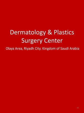 Dermatology & Plastics
Surgery Center
Olaya Area, Riyadh City. Kingdom of Saudi Arabia
33
 