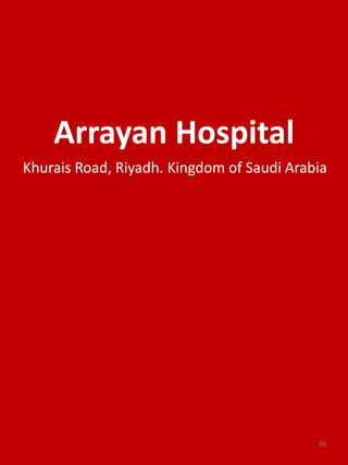 Arrayan Hospital
Khurais Road, Riyadh. Kingdom of Saudi Arabia
36
 