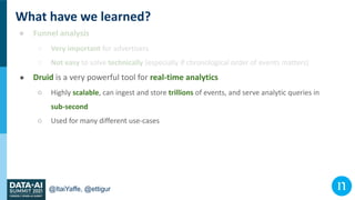 @ItaiYaffe, @ettigur
What have we learned?
● Funnel analysis
○ Very important for advertisers
○ Not easy to solve technica...