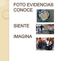 FOTO EVIDENCIAS
CONOCE


SIENTE

IMAGINA
 
