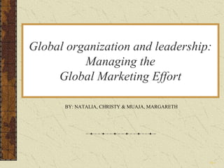 16-1
Global organization and leadership:
Managing the
Global Marketing Effort
BY: NATALIA, CHRISTY & MUAJA, MARGARETH
 