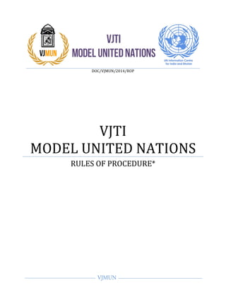 VJMUN
DOC/VJMUN/2014/ROP
VJTI
MODEL UNITED NATIONS
RULES OF PROCEDURE*
 