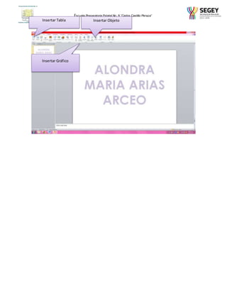 Escuela Preparatoria Estatal No. 8 “Carlos Castillo Peraza” 
Insertar Tabla Insertar Objeto 
1°I 
Insertar Gráfico 
 