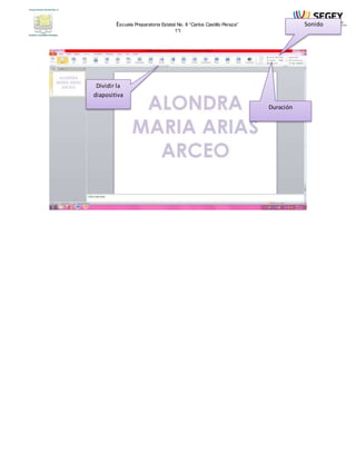 Escuela Preparatoria Estatal No. 8 “Carlos Castillo Peraza” 
1°I 
Duración 
Dividir la 
diapositiva 
Sonido 
 