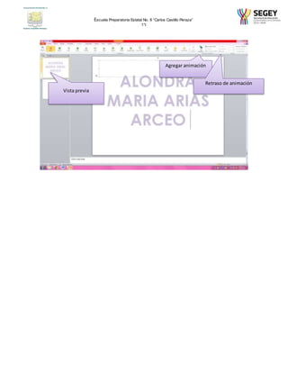 Escuela Preparatoria Estatal No. 8 “Carlos Castillo Peraza” 
1°I 
Agregar animación 
Vista previa 
Retraso de animación 
 