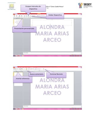 Ensayar intervalos de 
Escuela Preparatoria Estatal No. 8 “Carlos Castillo Peraza” 
1°I 
Grabar Diapositiva 
diapositiva 
Presentación personalizada 
Insertar referencia 
Nuevo comentario Terminar Revisión 
 
