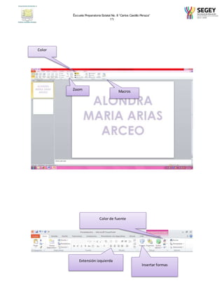 Escuela Preparatoria Estatal No. 8 “Carlos Castillo Peraza” 
1°I 
Color 
Zoom Macros 
Color de fuente 
Insertar formas 
Extensión izquierda 
