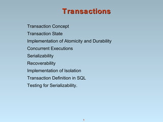 1
TransactionsTransactions
Transaction Concept
Transaction State
Implementation of Atomicity and Durability
Concurrent Executions
Serializability
Recoverability
Implementation of Isolation
Transaction Definition in SQL
Testing for Serializability.
 