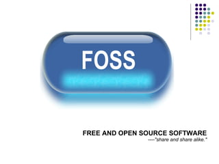FREE AND OPEN SOURCE SOFTWARE
----"share and share alike."
 