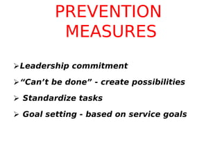 PREVENTION
MEASURES
 Leadership commitment
 “Can’t be done” - create possibilities
 Standardize tasks
 Goal setting - based on service goals

 