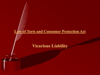 Law of Torts and Consumer Protection Act
Vicarious Liability
 