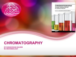 CHROMATOGRAPHY
BY:DARAKHSHAN SALEEM
M.S MICROBIOLOGY
 