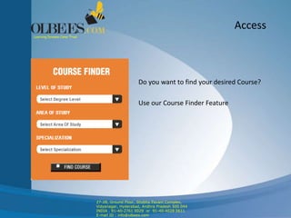 Access
Do you want to find your desired Course?
Use our Course Finder Feature
Learning Dreams Come True!
27-28, Ground Floor, Shobha Pavani Complex,
Vidyanagar, Hyderabad, Andhra Pradesh 500 044
INDIA . 91-40-2761 0029 or 91-40-4028 0611
E-mail ID : info@olbees.com
 