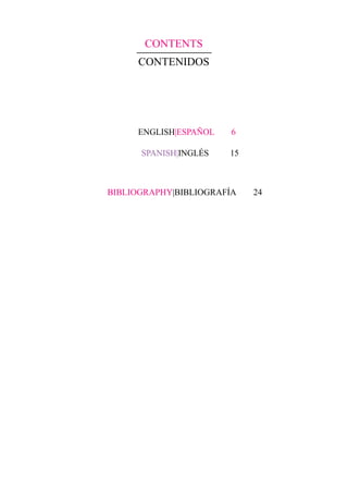 CONTENTS
CONTENIDOS
ENGLISH|ESPAÑOL 6
SPANISH|INGLÉS 15
BIBLIOGRAPHY|BIBLIOGRAFÍA 24
 