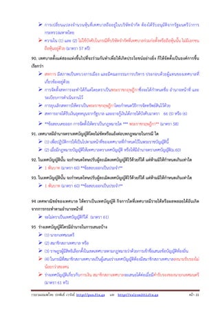 รวบรวมเผยแพรโดย ประพันธ เวารัมย http://pun.fix.gs และ http://valrom2012.fix.gs หนา 21
การเปลี่ยนแปลงจํานวนหุ้นที่เทศบาลถืออยู่ในบริษัทจํากัด ต้องได้รับอนุมัติจากรัฐมนตรีว่าการ
กระทรวงมหาดไทย
ความใน (1) และ (2) ไม่ใช้บังคับในกรณีที่บริษัทจํากัดที่เทศบาลร่วมก่อตั้งหรือถือหุ้นนั้น ไม่มีเอกชน
ถือหุ้นอยู่ด้วย (มาตรา 57 ตรี)
90. เทศบาลตั้งแต่สองแห่งขึ้นไปที่จะร่วมกันทําเพื่อให้เกิดประโยชน์อย่างยิ่ง ก็ให้จัดตั้งเป็นองค์การขึ้น
เรียกว่า
สหการ มีสภาพเป็นทบวงการเมือง และมีคณะกรรมการบริหาร ประกอบด้วยผู้แทนของเทศบาลที่
เกี่ยวข้องอยู่ด้วย
การจัดตั้งสหการจะทําได้ก็แต่โดยตราเป็นพระราชกฤษฎีกาซึ่งจะได้กําหนดชื่อ อํานาจหน้าที่ และ
ระเบียบการดําเนินงานไว้
การยุบเลิกสหการให้ตราเป็นพระราชกฤษฎีกาโดยกําหนดวิธีการจัดทรัพย์สินไว้ด้วย
สหการอาจได้รับเงินอุดหนุนจากรัฐบาล และอาจกู้เงินได้ภายใต้บังคับมาตรา 66 (5) หรือ (6)
**ข้อสอบเคยออก การจัดตั้งให้ตราเป็นกฎหมายใด *** พระราชกฤษฎีกา** (มาตรา 58)
91. เทศบาลมีอํานาจตราเทศบัญญัติโดยไม่ขัดหรือแย้งต่อบทกฎหมายในกรณี ใด
(1) เพื่อปฏิบัติการให้เป็นไปตามหน้าที่ของเทศบาลที่กําหนดไว้ในพระราชบัญญัตินี้
(2) เมื่อมีกฎหมายบัญญัติให้เทศบาลตราเทศบัญญัติ หรือให้มีอํานาจตราเทศบัญญัติ(ม.60)
92. ในเทศบัญญัตินั้น จะกําหนดโทษปรับผู้ละเมิดเทศบัญญัติไว้ด้วยก็ได้ แต่ห้ามมิให้กําหนดเกินเท่าใด
1 พันบาท (มาตรา 60) **ข้อสอบออกเป็นประจํา**
93. ในเทศบัญญัตินั้น จะกําหนดโทษปรับผู้ละเมิดเทศบัญญัติไว้ด้วยก็ได้ แต่ห้ามมิให้กําหนดเกินเท่าใด
1 พันบาท (มาตรา 60) **ข้อสอบออกเป็นประจํา**
94 เทศพาณิชย์ของเทศบาล ให้ตราเป็นเทศบัญญัติ กิจการใดที่เทศบาลมีรายได้หรือผลพลอยได้อันเกิด
จากการกระทําตามอํานาจหน้าที่
จะไม่ตราเป็นเทศบัญญัติก็ได้ (มาตรา 61)
95 ร่างเทศบัญญัติใครมีอํานาจในการเสนอบ้าง
(1) นายกเทศมนตรี
(2) สมาชิกสภาเทศบาล หรือ
(3) ราษฎรผู้มีสิทธิเลือกตั้งในเขตเทศบาลตามกฎหมายว่าด้วยการเข้าชื่อเสนอข้อบัญญัติท้องถิ่น
(4) ในกรณีที่สมาชิกสภาเทศบาลเป็นผู้เสนอร่างเทศบัญญัติต้องมีสมาชิกสภาเทศบาลลงนามรับรองไม่
น้อยกว่าสองคน
ร่างเทศบัญญัติเกี่ยวกับการเงิน สมาชิกสภาเทศบาลจะเสนอได้ต่อเมื่อมีคํารับรองของนายกเทศมนตรี
(มาตรา 61 ทวิ)
 
