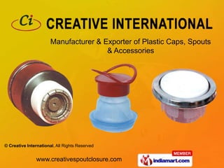 Manufacturer & Exporter of Plastic Caps, Spouts
                                       & Accessories




© Creative International, All Rights Reserved


                www.creativespoutclosure.com
 