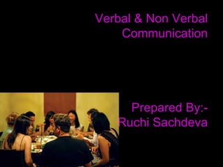 Verbal & Non Verbal Communication Prepared By:- Ruchi Sachdeva 