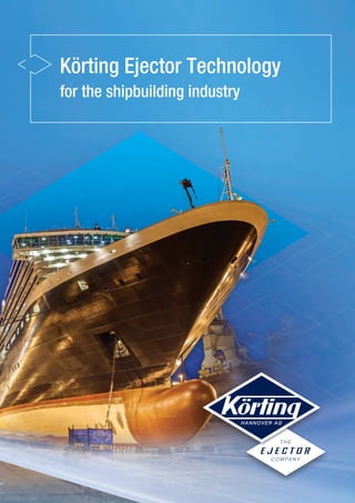 Körting Ejector Technology
for the shipbuilding industry
 