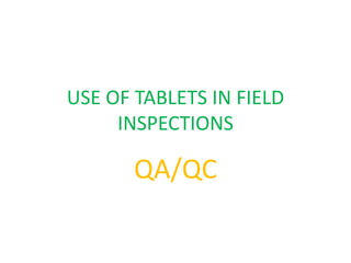 USE OF TABLETS IN FIELD
INSPECTIONS
QA/QC
 