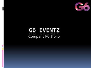 G6 EVENTZ
Company Portfolio
 