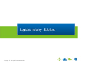 © Copyright. 2016. Kale Logistics Solutions Private Limited
Logistics Industry - Solutions
 