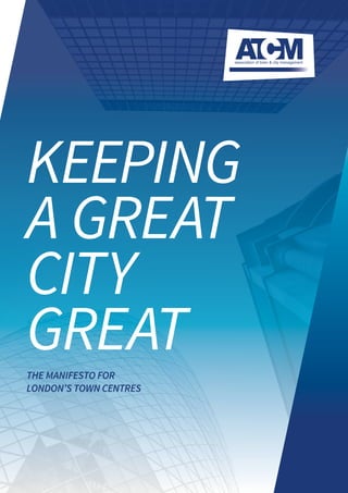 Keeping
a Great
City
GreatThe Manifesto for
London’s Town Centres
 
