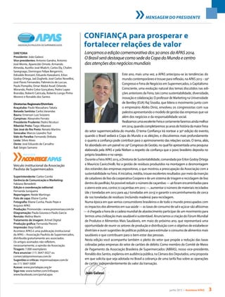 junho 2013 • Acontece apas 3
CONFIANÇA para prosperar e
fortalecer relações de valor
DIRETORIA
Presidente: João Galassi
Vice-presidentes: Antonio Gandra, Antonio
José Monte, Aparecido Omote, Armando
Almeida, Aurélio José Mialich, Carlos Ely, Chalim
Savegnago, Domingos Felipe Bergamini,
Edivaldo Bronzeri, Eduardo Kawakami, Erlon
Godoy Ortega, Jad Zogheib, José Carlos Novellini,
José Flavio Fernandes, Palimércio de Luccas,
Paulo Pompilio, Omar Abdul Assaf, Orlando
Morando, Pedro Celso Gonçalves, Pedro Lopes
Brandão, Roberti Catricala, Roberto Longo Pinho
Moreno e Ronaldo dos Santos
Diretorias Regionais/Distritais
Araçatuba: Paulo Massaharu Takata
Baixada Santista: Carlos Varandas
Bauru: Emerson Luiz Svizzero
Campinas: Alexandre Ferrato
Presidente Prudente: Pedro Nicoluci
Ribeirão Preto: Tiago Albanezi
São José do Rio Preto: Renato Martins
Sorocaba: Marcos Leandro Tozi
Vale do Paraíba: Fernando Shibata
Leste: Sílvio Alves
Oeste: José Eduardo de Carvalho
Sul: Sérgio Samano
Veículo institucional da Associação
Paulista de Supermercados
Superintendente: Carlos Corrêa
Gerência de Comunicação e Marketing:
Fabiano Benedetti
Edição e coordenação editorial:
Fernanda Junqueira
Reportagem: Neide Martingo
Foto de capa: Eliane Cunha
Fotografia: Eliane Cunha, Paulo Pepe e
Arquivo APAS
Produção: Promovisão • www.promovisao.com.br
Diagramação: Paula Gouvea e Paulo Garcia
Revisão: Melina Marin
Tratamento de imagem: Artnet Digital
Produção gráfica: Fernanda Pieroni
Impressão: Ibep Gráfica
Acontece APAS é uma publicação institucional
da APAS – Associação Paulista de Supermercados,
distribuída gratuitamente aos associados.
Os artigos assinados não refletem,
necessariamente, a opinião da Associação.
Tiragem: 7.000 exemplares
Para anunciar: (11) 3647-5027 ou
comercial@promovisao.com.br
Sugestões e críticas: imprensa@apas.com.br
ou (11) 3647-5000
Acesse: www.portalapas.org.br
Siga-nos: www.twitter.com/infoapas
www.facebook.com/portal.apas
Lançamos a edição comemorativa dos 30 anos da APAS 2014.
O Brasil será destaque como sede da Copa do Mundo e centro
das atenções dos negócios mundiais
Este ano, mais uma vez, a APAS antecipou-se às tendências do
mundo contemporâneo e trouxe para reflexão, na APAS 2013 – 29º
Congresso e Feira de Negócios em Supermercados, o Capitalismo
Consciente, uma evolução natural dos temas discutidos nas edi-
ções anteriores da Feira, tais como sustentabilidade, diversidade,
inovaçãoecolaboração.OprofessordeMarketingnaUniversidade
de Bentley (EUA) Raj Sisodia, que lidera o movimento junto com
o empresário Abilio Diniz, envolveu os congressistas com sua
palestra apresentando o modelo de gestão das empresas que vai
além dos negócios e da responsabilidade social.
RealizamosumaexcelenteFeiraecertamentefaremosaindamelhor
em2014,quandocompletaremos30anosdehistóriadamaiorFeira
do setor supermercadista do mundo. O tema Confiança irá nortear a 30ª edição do evento,
quando o Brasil sediará a Copa do Mundo e as eleições, e discutiremos mais profundamente
o quanto a confiança pode contribuir para o aprimoramento das relações sociais. O tema, aliás,
foi abordado em um painel no 29º Congresso de Gestão, no qual foi apresentada uma pesquisa
elaborada pela APAS e pela Nielsen a respeito da confiança que o povo brasileiro deposita no
próprio brasileiro e no varejo.
DuranteaFeiraAPAS2013,aDiretoriadeSustentabilidade,comandadaporErlonGodoyOrtega
e Maurício Cavicchiolli, fez a gestão de resíduos produzidos na montagem e desmontagem
dos estandes das empresas expositoras, o que mostrou a preocupação da Associação com a
sustentabilidadenaFeira.Ainiciativa,inédita,trouxeexcelentesresultados:pormeiodainserção
de catadores de lixo da cooperativa Coopere e de um sistema de triagem e reciclagem de lixo
dentrodopavilhão,foipossívelreduzironúmerodecaçambas—46foramencaminhadaspara
o aterro este ano, contra 72 caçambas em 2012 —, aumentar o número de materiais reciclados
(de 7 toneladas em 2012 para 49,7 toneladas em 2013) e garantir o encaminhamento de cerca
de 100 toneladas de resíduos (incluindo madeira) para reciclagem.
Numa época em que vemos consumidores brasileiros e de todo o mundo preocupados com
os impactos dos alimentos em sua saúde — as taxas de consumo de sal e açúcar são altíssimas
— é chegada a hora de a cadeia mundial de abastecimento participar de um movimento para
termos uma civilização mais saudável e sustentável. Anunciamos a criação do Fórum Mundial
de Produtos e Alimentos Mais Saudáveis, em maio do próximo ano, que representará uma
oportunidade de reunir os setores de produção e distribuição com o objetivo de estabelecer
diretrizes e ouvir sugestões de políticas públicas para estimular o consumo de alimentos mais
saudáveis e que contribuam para o bem-estar das pessoas.
Nesta edição você acompanha também o pleito do setor que propõe a redução das taxas
cobradas pelas empresas do setor de cartões de débito. Como membro do Comitê de Meios
de Pagamento da Associação Brasileira de Supermercados (ABRAS), nosso vice-presidente,
RonaldodosSantos,explanouemaudiênciapública,naCâmaradosDeputados,umaproposta
em que solicita que seja adotada no Brasil a cobrança de uma tarifa fixa sobre as operações
de cartão, independentemente do valor da transação.
mensagem do presidente
João Galassi
REVISTA
REVISTA
 