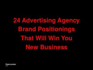 24 Advertising Agency
Brand Positionings
That Will Win You
New Business

 