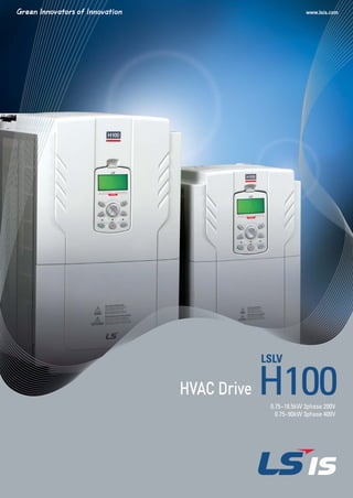 0.75~18.5kW 3phase 200V
0.75~90kW 3phase 400V
H100HVAC Drive
LSLV
 