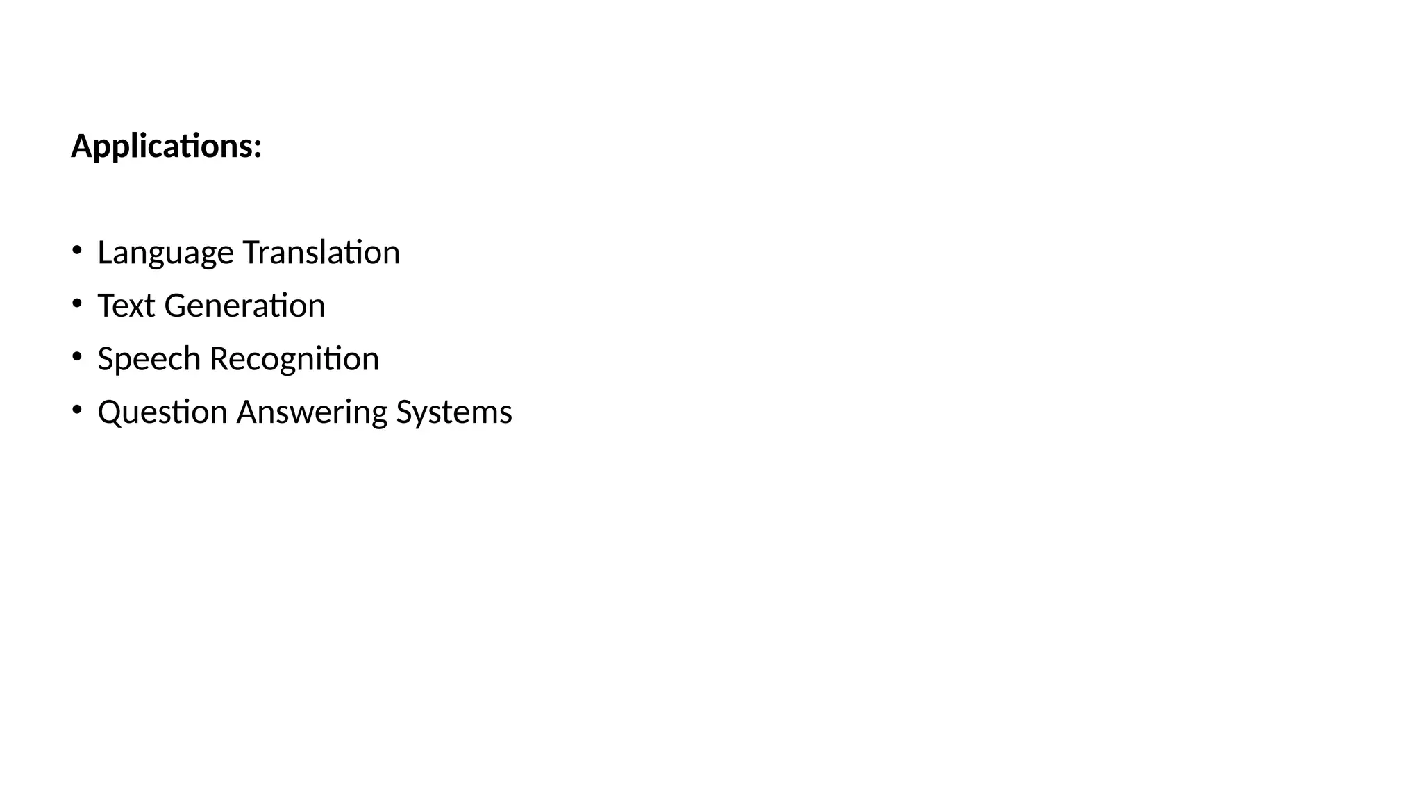 Applications:
• Language Translation
• Text Generation
• Speech Recognition
• Question Answering Systems
 