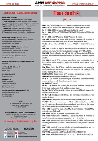 ASSOCIAÇÃO
junho de 2020 www.portalamm.org.br
ASSOCIAÇÃOMINEIRADEMUNICÍPIOS
CONSELHO DIRETOR
Presidente: Julvan Resende Araujo Lacerda – Moema
1º Vice-presidente: Rui Gomes Nogueiras Ramos - Pirajuba
2º Vice-presidente: MarcosVinícius da S.Bizarro – Cel Fabriciano
3º Vice-presidente: Leandro Santana – Ponto dosVolantes
1a
Secretário: Rodrigo Aparecido Lopes – Andradas
2º Secretária: SoraiaVieira de Queiroz – Guidoval
1º Tesoureiro: Geraldo Martins Godoy – Periquito
2º Tesoureiro: Hideraldo Henrique Silva – Boa Esperança
CONSELHO FISCAL – Membros Efetivos
Geraldo Magela Barbosa - (Presidente) - Onça de Pitangui
Higino Zacarias de Sousa - Ritápolis
Armando Greco Filho - Abaeté
CONSELHO FISCAL – Membros Suplentes
Marisa de Souza Alves – Bocaiúva
Welington Marcos Rodrigues – Mar de Espanha
Wilber Jose de Souza - BelaVista de Minas
SUPERINTENDENTE EXECUTIVO
Luiz Paulo Caetano
COORDENADOR-GERAL DE COMUNICAÇÃO
Lu Pereira
APURAÇÃO E REDAÇÃO
Ana Luísa Marçal
Mayra Castro
DESIGN GRÁFICO
Felipe Nascimento
IMPRESSÃO
Gráfica: Gráfica Buzz
Tiragem: 500 exemplares
Periodicidade: Mensal
Distribuição: Gratuita
DEPARTAMENTO DE COMUNICAÇÃO
comunicacao@amm-mg.org.br
amm@amm-mg.org.br
Tel.: (31) 2125-2431
SEDE
Av. Raja Gabaglia, 385, Cidade Jardim, BH
Minas Gerais – Cep: 30.380-103
Tel.: (31) 2125-2400
ESPAÇO AMM NA CIDADE ADMINISTRATIVA
Rodovia Papa João Paulo II, 3.777, SerraVerde, BH, MG
Edifício Gerais, 11º andar
Tel.: (31) 3916-9195/(31) 3916-9189
www.portalamm.org.br
Dia1°/06:CAPMG(iníciodoprazodeenviodasinformaçõesdemaio).
Dia1°/06:FISCAP(iníciodoprazodeenviodasinformaçõesdemaio).
De1ºa30/6:SICOM(enviodoBalanceteContábildemaio).
De1ºa30/6:SICOM–ACOMPANHAMENTOMENSAL(enviodoAMdomês
demaio).
De1ºa30/6:SISOP-MG(enviodoOBRAdomêsdemaio).
Dia 5/06: Depositar, na conta MDE, a receita resultante de impostos e
transferências,arrecadadasde21atéoúltimodiadomêsdemaio.
Dia5/06:Encaminhar o CAGED de maio ao MTE (LF nº 4.923/1965/Regime
CLT).
Dia 5/06: Providenciar a publicação dos extratos de contratos e aditivos
assinadosemmaio,naimprensaoficialdomunicípio(LFnº8.666/1993).
Dia 5/06: Disponibilização, até o 5º dia útil, na “Homepage” do TCU dos
resumos dos Instrumentos de Contratos ou seus aditivos assinados no mês
deabril.
Dia 5/06: Enviar à RFB a relação dos alvarás para construção civil e
documentos de habite-se concedidos em maio (LF 8.212/1991 e DF nº
3.048/1999).
Dia 5/06: Envio da GPS ao sindicato representativo da categoria
profissional mais numerosa entre os empregados, da cópia da GPS
relativa à competência maio.
Dia5/06:FGTS–PagamentoeGFIP–entrega–competênciademaio.
Dia8/06:SICOM–ACOMPANHAMENTOMENSAL.
De 8 a 17/6: Reenvio das informações do módulo Acompanhamento
mensalrelativasaomêsdeabrildoexercícioatual.
De8a17/6:SISOP-MG.
De 8 a 17/6: Reenvio das informações do módulo de Obras e Serviços de
Engenhariarelativasaomêsdeabrildoexercícioatual.
De8a17/6:CAPMG(remessadeinformaçõesrelativasàfolhadepagamento
depessoal(IN04/2015).
De 8 a 17/6: Período para substituição das informações referentes ao mês
deabrilde2020.
Dia10/06:FISCAP(últimodiaparaenviodasinformaçõesdeabrilde2020).
Dia 15/06: Envio do comprovante, aoTCE, da audiência pública no final do
mês de maio para demonstração e avaliação do cumprimento das metas
fiscaisdo1ºquadrimestredoexercício–documental.
Dia 15/06: Encaminhar para o TCE/MA, Documentos do FUNDEB/MDE,
referentesaomêsdeabril.
Dia 19/06: Repasse de receitas do salário Educação.
Dia 19/06: Depositar, na conta MDE, a receita resultante de impostos e
transferências, arrecadadas entre os dias 1º e 10 de junho.
Dia 19/06: Prazo máximo para o envio da base de dados do Sistema de
Informação da Atenção Básica – SIAB e do e-SUS Atenção Básica (AB) de
maio.
Dia 19/06:Transferir os recursos do Poder Legislativo Municipal (art. 29-
A, caput c/c o art. 168 da Constituição Federal).
Dia 19/06: Apresentar a DCTF de abril (IN RFB nº 1599/2015).
Dia 19/06: INSS – Recolhimento – Lei nº 11.933, de 28 de abril de 2009.
COMPARTILHE #AMMMG
junho
 