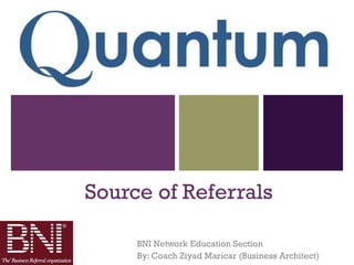 +




    Source of Referrals

         BNI Network Education Section
         By: Coach Ziyad Maricar (Business Architect)
 