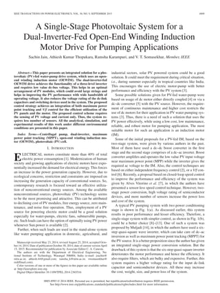 IEEE TRANSACTIONS ON POWER ELECTRONICS, VOL. 30, NO. 9, SEPTEMBER 2015 4809
A Single-Stage Photovoltaic System for a
Dual-Inverter-Fed Open-End Winding Induction
Motor Drive for Pumping Applications
Sachin Jain, Athiesh Kumar Thopukara, Ramsha Karampuri, and V. T. Somasekhar, Member, IEEE
Abstract—This paper presents an integrated solution for a pho-
tovoltaic (PV)-fed water-pump drive system, which uses an open-
end winding induction motor (OEWIM). The dual-inverter-fed
OEWIM drive achieves the functionality of a three-level inverter
and requires low value dc-bus voltage. This helps in an optimal
arrangement of PV modules, which could avoid large strings and
helps in improving the PV performance with wide bandwidth of
operating voltage. It also reduces the voltage rating of the dc-link
capacitors and switching devices used in the system. The proposed
control strategy achieves an integration of both maximum power
point tracking and V/f control for the efﬁcient utilization of the
PV panels and the motor. The proposed control scheme requires
the sensing of PV voltage and current only. Thus, the system re-
quires less number of sensors. All the analytical, simulation, and
experimental results of this work under different environmental
conditions are presented in this paper.
Index Terms—Centrifugal pump, dual-inverter, maximum
power point tracking (MPPT), open-end winding induction mo-
tor (OEWIM), photovoltaic (PV) cell.
I. INTRODUCTION
ELECTRICAL motors constitute more than 40% of total
electric power consumption [1]. Modernization of human
society and growing applications of electric motors have expo-
nentially increased the demand for electrical energy. This forces
an increase in the power generation capacity. However, due to
ecological concerns, restriction and constraints are imposed on
increasing the generation capacity of conventional sources. So,
contemporary research is focused toward an effective utiliza-
tion of nonconventional energy sources. Among the available
nonconventional sources, photovoltaic (PV) technology seems
to be the most promising and attractive. This can be attributed
to declining cost of PV modules, free energy source, zero main-
tenance, and noise free operation. Thus, employment of a PV
source for powering electric motor could be a good solution
especially for water-pumps, electric fans, submersible pumps,
etc. Such loads can have the option of optimally using PV power
whenever Sun power is available [2].
Further, when such loads are used in the stand-alone system
like water pumping application in domestic, agricultural, and
Manuscript received May 23, 2014; revised August 25, 2014; accepted Octo-
ber 14, 2014. Date of publication October 30, 2014; date of current version April
15, 2015. Recommended for publication by Associate Editor C. A. Canesin.
The authors are with the Department of Electrical Engineering, Na-
tional Institute of Technology, Warangal 506004, India (e-mail: jsachin@
nitw.ac.in; athiesh.44@gmail.com; ramsha_k@nitw.ac.in; vtsomasekhar@
rediffmail.com).
Color versions of one or more of the ﬁgures in this paper are available online
at http://ieeexplore.ieee.org.
Digital Object Identiﬁer 10.1109/TPEL.2014.2365516
industrial sectors, solar PV powered system could be a good
solution. It could meet the requirement during critical situation,
i.e., during summer especially in tropical countries like India.
This encourages the use of electric motor-pump with better
performance and efﬁciency with the PV system [3].
Some possible solutions given for PV-fed water-pump were
based on usage of dc motor either directly coupled [4] or via a
dc–dc converter [5] with the PV source. However, the require-
ment of continuous maintenance and higher cost restricts the
use of dc motors for their application in PV water pumping sys-
tems [3]. Thus, there is a need of such a solution that uses the
PV power effectively, while using a low cost, low maintenance,
reliable, and robust motor for pumping application. The most
suitable motor for such an application is an induction motor
(IM).
Some of the initial proposals for a PV-fed IM, based on the
two-stage system, were given by various authors in the past.
Most of them have used a dc–dc boost converter in the ﬁrst
stage and the second stage comprises of a dc–ac inverter. Boost
converter ampliﬁes and operates the low value PV input voltage
near maximum power point (MPP) while the inverter gives the
required ac voltage to the IM. Also, the control techniques are
based on either independent frequency control [2], or a V/f con-
trol [6]. Recently, a proposal based on closed-loop speed control
to improve the performance and efﬁciency of the system was
given by Alves Vitorino et al. [7], in which the authors have
presented a sensor-less speed control technique. However, two-
stage power conversion, high voltage rating of semiconductor
devices, and more number of sensors increase the power loss
and cost of the system.
A typical PV pumping system with two power conditioning
stage is shown in Fig. 1(a). As discussed earlier, this system
results in poor performance and lesser efﬁciency. Therefore, a
single-stage system with simpler control, as shown in Fig. 1(b),
could be a better choice [8]–[13]. One of such a system was
proposed by Muljadi [14], in which the authors have used a six-
step quasi-square wave inverter, which can take care of dc–ac
inversion as well as maximum power point tracking (MPPT) for
the PV source. It is a better proposition since the author has given
an integrated single-stage power conversion solution. But the
drawback of this system is that the six-step quasi-square inverter
deteriorates the motor performance and hence the efﬁciency. It
also require ﬁlters, which are bulky and expensive. Further, this
system requires a higher voltage rating for the input dc-link
capacitor and semiconductor devices. All these may increase
the cost, weight, size, and power loss of the system.
0885-8993 © 2014 IEEE. Personal use is permitted, but republication/redistribution requires IEEE permission.
See http://www.ieee.org/publications standards/publications/rights/index.html for more information.
 