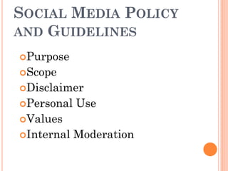 SOCIAL MEDIA POLICY
AND GUIDELINES
Purpose
Scope
Disclaimer
Personal   Use
Values
Internal   Moderation
 