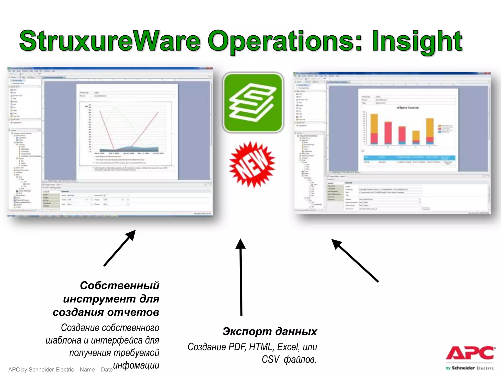 Собственный
                инструмент для
              создания отчетов
                   Создание собственного                   Экспорт данных
             шаблона и интерфейса для
                                                    Создание PDF, HTML, Excel, или
                       получения требуемой
                                                                    CSV файлов.
APC by Schneider Electric – Name – Date
                                        инфомации
 