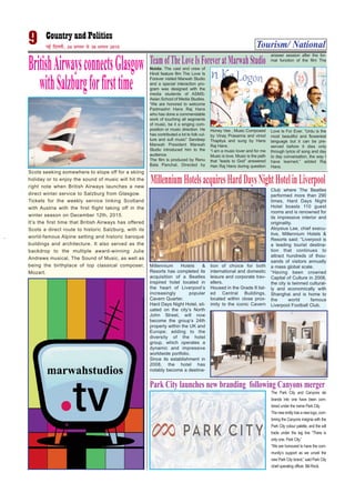 Tourism/ National9 ubZ fnYyh] 24 vxLr ls 30 vxLr 2015
Scots seeking somewhere to slope off for a skiing
holiday or to enjoy the sound of music will hit the
right note when British Airways launches a new
direct winter service to Salzburg from Glasgow.
Tickets for the weekly service linking Scotland
with Austria with the first flight taking off in the
winter season on December 12th, 2015.
It’s the first time that British Airways has offered
Scots a direct route to historic Salzburg, with its
world-famous Alpine setting and historic baroque
buildings and architecture. It also served as the
backdrop to the multiple award-winning Julie
Andrews musical, The Sound of Music, as well as
being the birthplace of top classical composer,
Mozart.
BritishAirwaysconnectsGlasgow
withSalzburgforfirsttime
The Park City and Canyons ski
brands into one have been com-
bined under the name Park City.
The new entity has a new logo, com-
bining the Canyons insignia with the
Park City colour palette, and the will
trade under the tag line “There is
only one. Park City.”
“We are honoured to have the com-
munity’s support as we unveil the
new Park City brand,” said Park City
chief operating officer, Bill Rock.
MillenniumHotelsacquiresHardDaysNightHotelinLiverpool
Millennium Hotels &
Resorts has completed its
acquisition of a Beatles
inspired hotel located in
the heart of Liverpool’s
increasingly popular
Cavern Quarter.
Hard Days Night Hotel, sit-
uated on the city’s North
John Street, will now
become the group’s 24th
property within the UK and
Europe; adding to the
diversity of the hotel
group, which operates a
dynamic and impressive
worldwide portfolio.
Since its establishment in
2008, the hotel has
notably become a destina-
tion of choice for both
international and domestic
leisure and corporate trav-
ellers.
Housed in the Grade II list-
ed Central Buildings,
located within close prox-
imity to the iconic Cavern
Club where The Beatles
performed more than 290
times, Hard Days Night
Hotel boasts 110 guest
rooms and is renowned for
its impressive interior and
originality.
Aloysius Lee, chief execu-
tive, Millennium Hotels &
Resorts said: “Liverpool is
a leading tourist destina-
tion that continues to
attract hundreds of thou-
sands of visitors annually
a mass global scale.
“Having been crowned
Capital of Culture in 2008,
the city is twinned cultural-
ly and economically with
Shanghai and is home to
the world famous
Liverpool Football Club.
Noida: The cast and crew of
Hindi feature film The Love Is
Forever visited Marwah Studio
and a special interaction pro-
gram was designed with the
media students of ASMS-
Asian School of Media Studies.
“We are honored to welcome
Padmashri Hans Raj Hans
who has done a commendable
work of touching all segments
of music, be it a singing com-
position or music direction. He
has contributed a lot to folk cul-
ture and sufi music” Sandeep
Marwah President Marwah
Studio introduced him to the
audience.
The film is produced by Renu
Bala Panchal, Directed by
Honey Vee , Music Composed
by Vinay Prasanna and vinod
Thapliya and sung by Hans
Raj Hans.
“I am a music lover and for me
Music is love. Music is the path
that “leads to God” answered
Han Raj Hans during question
answer session after the for-
mal function of the film The
Love Is For Ever. “Urdu is the
most beautiful and floweriest
language but it can be pre-
served before it dies only
through lyrics of song and day
to day conversation, the way I
have learned,” added Raj
Hans.
TeamofTheLoveIsForeveratMarwahStudio
Park City launches new branding following Canyons merger
 