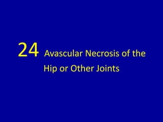 24 Avascular Necrosis of the
Hip or Other Joints
 