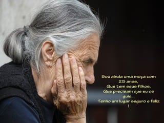 Sou ainda uma moça com
        25 anos,
   Que tem seus filhos,
  Que precisam que eu os
           guie...
Tenho um lugar seguro e feliz
             !
 