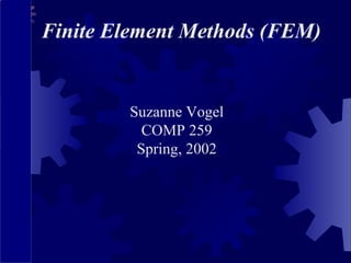 Finite Element Methods (FEM) Suzanne Vogel COMP 259 Spring, 2002 