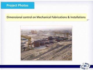 Dimensional control on Mechanical Fabrications & Installations
12
Project Photos
 