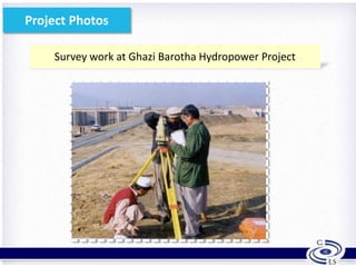 Project Photos
Survey work at Ghazi Barotha Hydropower Project
8
 