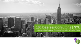 180 Degrees Consulting | NYU
Harnessing Student Potential to Unlock Social Value
 