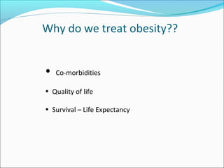 Why do we treat obesity??
• Co-morbidities
• Quality of life
• Survival – Life Expectancy
 