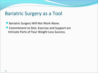 53
Bariatric Surgery as a Tool
Bariatric Surgery Will Not Work Alone.
Commitment to Diet, Exercise and Support are
Intricate Parts of Your Weight Loss Success.
 